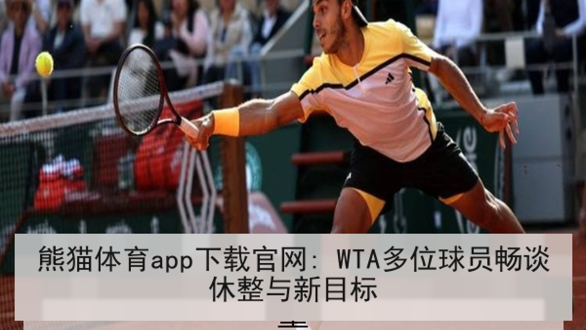 熊猫体育app下载官网: WTA多位球员畅谈休整与新目标